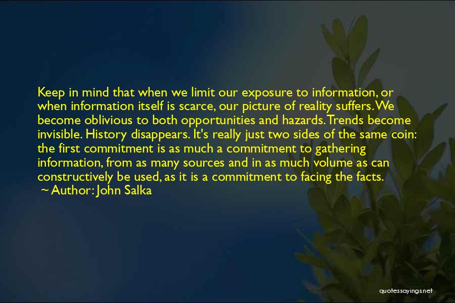 John Salka Quotes: Keep In Mind That When We Limit Our Exposure To Information, Or When Information Itself Is Scarce, Our Picture Of