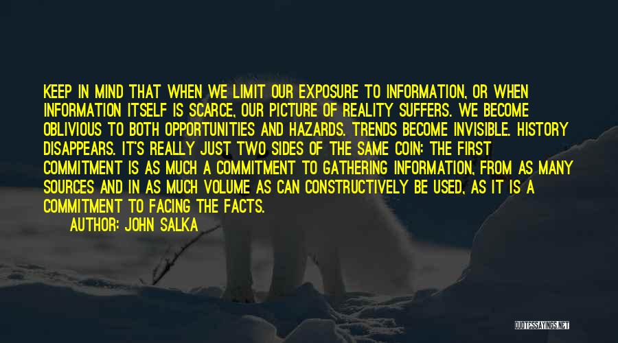 John Salka Quotes: Keep In Mind That When We Limit Our Exposure To Information, Or When Information Itself Is Scarce, Our Picture Of