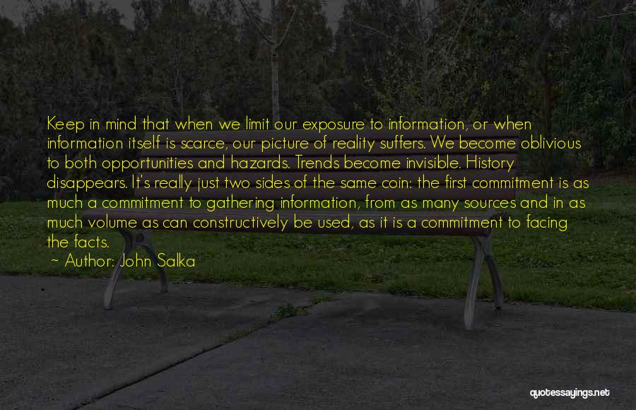 John Salka Quotes: Keep In Mind That When We Limit Our Exposure To Information, Or When Information Itself Is Scarce, Our Picture Of