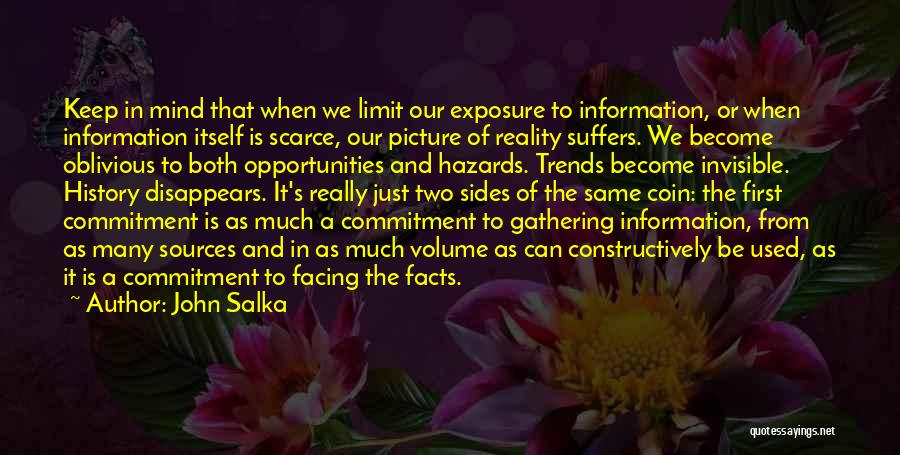 John Salka Quotes: Keep In Mind That When We Limit Our Exposure To Information, Or When Information Itself Is Scarce, Our Picture Of