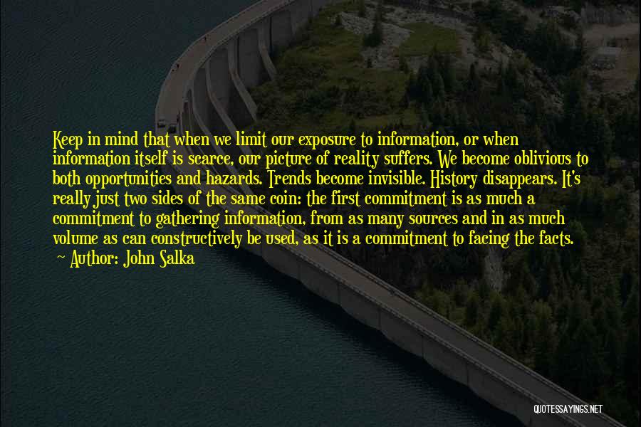 John Salka Quotes: Keep In Mind That When We Limit Our Exposure To Information, Or When Information Itself Is Scarce, Our Picture Of