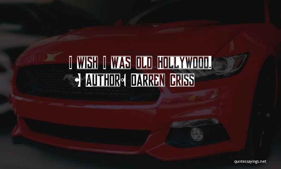 Darren Criss Quotes: I Wish I Was Old Hollywood.
