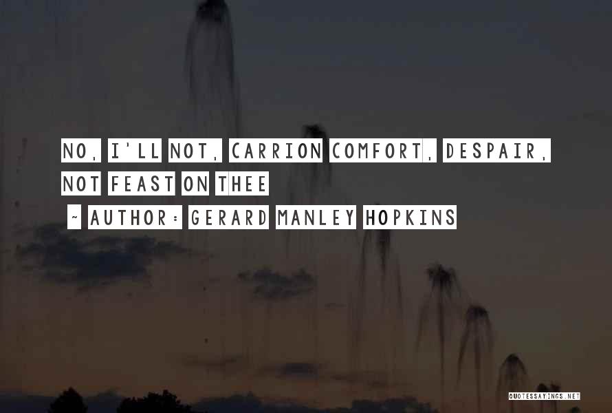 Gerard Manley Hopkins Quotes: No, I'll Not, Carrion Comfort, Despair, Not Feast On Thee