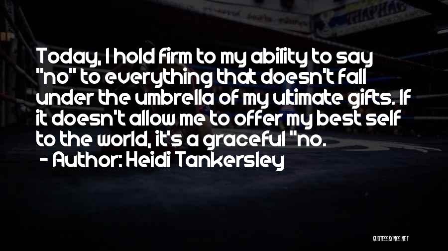 Heidi Tankersley Quotes: Today, I Hold Firm To My Ability To Say No To Everything That Doesn't Fall Under The Umbrella Of My