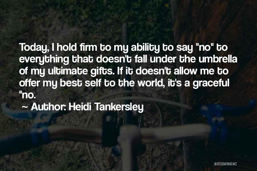 Heidi Tankersley Quotes: Today, I Hold Firm To My Ability To Say No To Everything That Doesn't Fall Under The Umbrella Of My