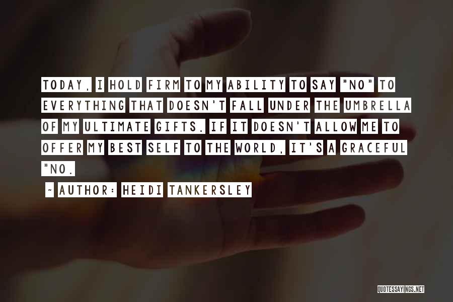 Heidi Tankersley Quotes: Today, I Hold Firm To My Ability To Say No To Everything That Doesn't Fall Under The Umbrella Of My