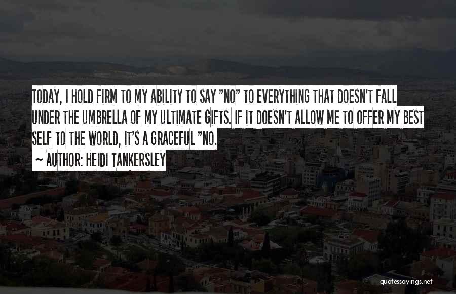 Heidi Tankersley Quotes: Today, I Hold Firm To My Ability To Say No To Everything That Doesn't Fall Under The Umbrella Of My