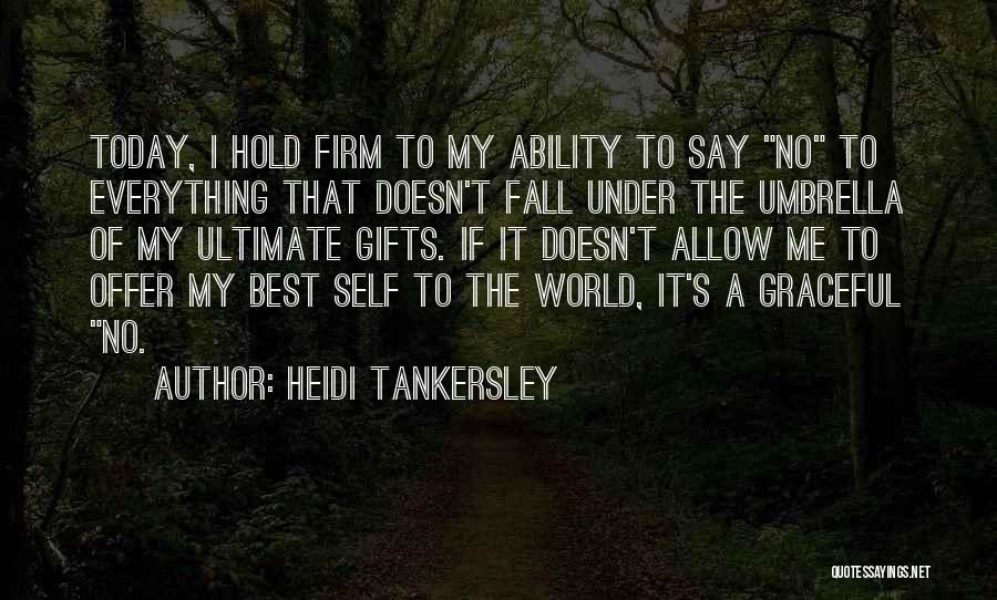 Heidi Tankersley Quotes: Today, I Hold Firm To My Ability To Say No To Everything That Doesn't Fall Under The Umbrella Of My