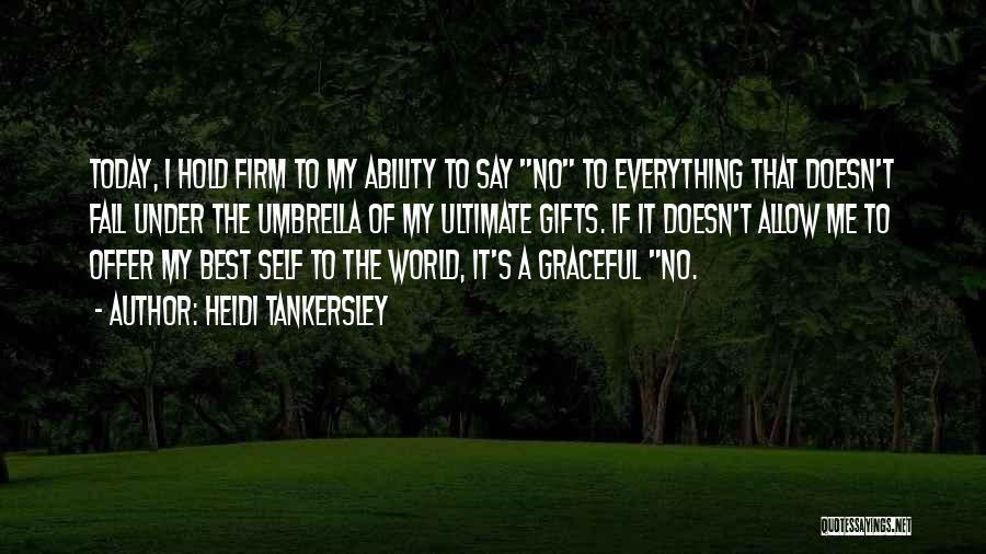 Heidi Tankersley Quotes: Today, I Hold Firm To My Ability To Say No To Everything That Doesn't Fall Under The Umbrella Of My