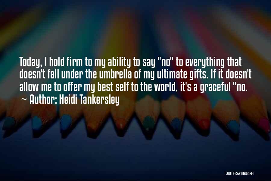 Heidi Tankersley Quotes: Today, I Hold Firm To My Ability To Say No To Everything That Doesn't Fall Under The Umbrella Of My