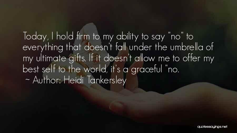 Heidi Tankersley Quotes: Today, I Hold Firm To My Ability To Say No To Everything That Doesn't Fall Under The Umbrella Of My