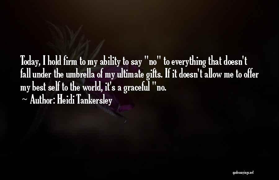 Heidi Tankersley Quotes: Today, I Hold Firm To My Ability To Say No To Everything That Doesn't Fall Under The Umbrella Of My