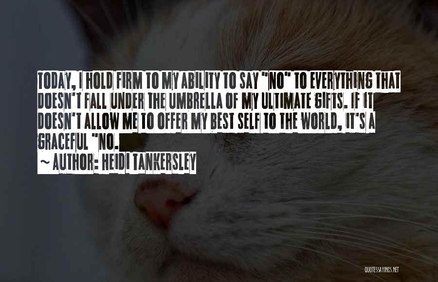 Heidi Tankersley Quotes: Today, I Hold Firm To My Ability To Say No To Everything That Doesn't Fall Under The Umbrella Of My