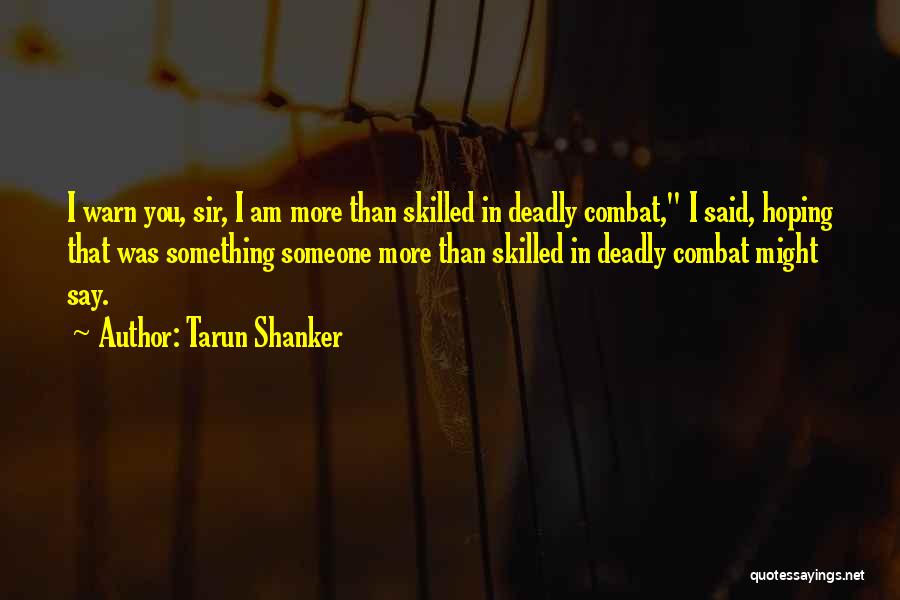 Tarun Shanker Quotes: I Warn You, Sir, I Am More Than Skilled In Deadly Combat, I Said, Hoping That Was Something Someone More