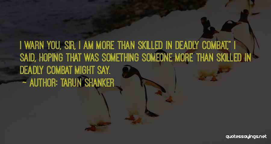 Tarun Shanker Quotes: I Warn You, Sir, I Am More Than Skilled In Deadly Combat, I Said, Hoping That Was Something Someone More