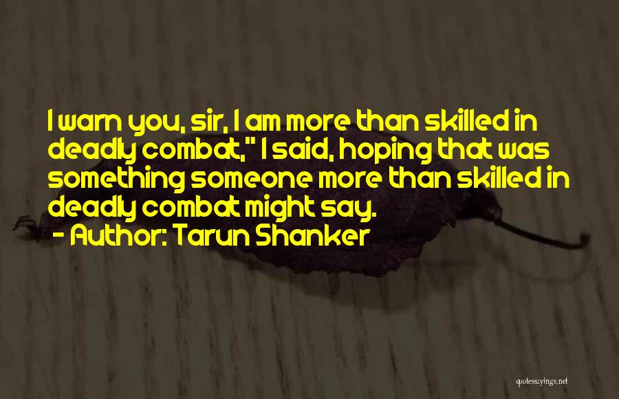 Tarun Shanker Quotes: I Warn You, Sir, I Am More Than Skilled In Deadly Combat, I Said, Hoping That Was Something Someone More