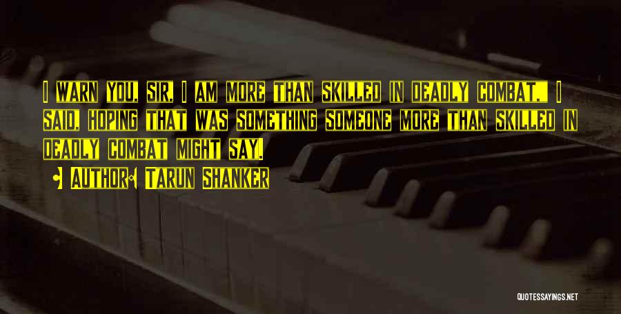 Tarun Shanker Quotes: I Warn You, Sir, I Am More Than Skilled In Deadly Combat, I Said, Hoping That Was Something Someone More