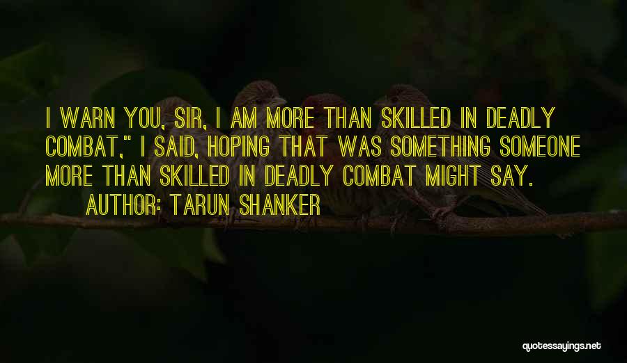 Tarun Shanker Quotes: I Warn You, Sir, I Am More Than Skilled In Deadly Combat, I Said, Hoping That Was Something Someone More