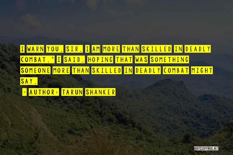 Tarun Shanker Quotes: I Warn You, Sir, I Am More Than Skilled In Deadly Combat, I Said, Hoping That Was Something Someone More