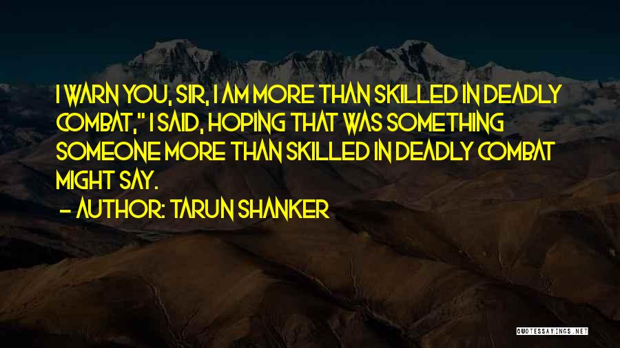 Tarun Shanker Quotes: I Warn You, Sir, I Am More Than Skilled In Deadly Combat, I Said, Hoping That Was Something Someone More