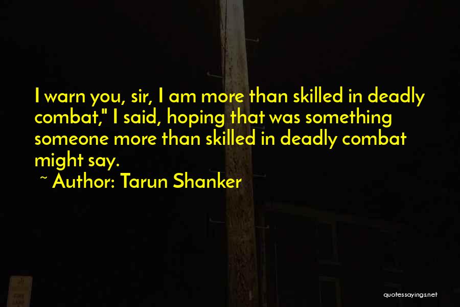 Tarun Shanker Quotes: I Warn You, Sir, I Am More Than Skilled In Deadly Combat, I Said, Hoping That Was Something Someone More