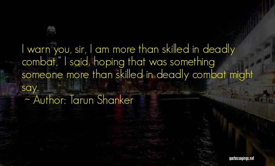 Tarun Shanker Quotes: I Warn You, Sir, I Am More Than Skilled In Deadly Combat, I Said, Hoping That Was Something Someone More