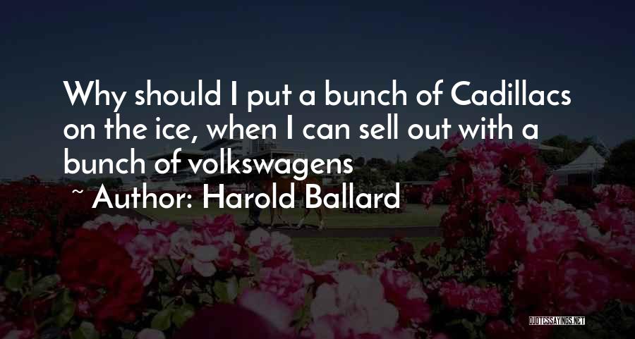 Harold Ballard Quotes: Why Should I Put A Bunch Of Cadillacs On The Ice, When I Can Sell Out With A Bunch Of