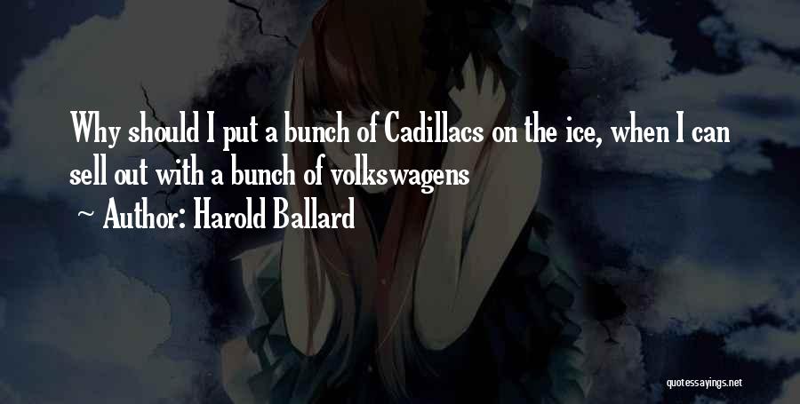 Harold Ballard Quotes: Why Should I Put A Bunch Of Cadillacs On The Ice, When I Can Sell Out With A Bunch Of