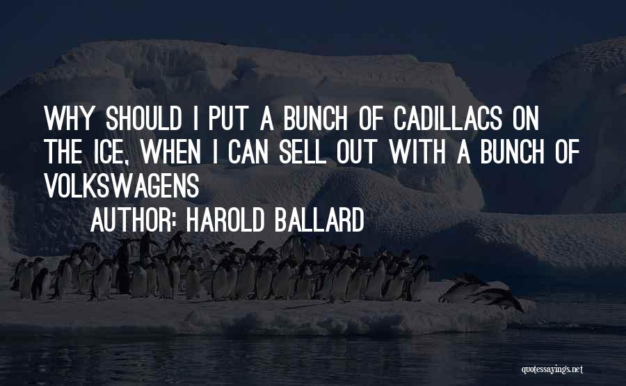 Harold Ballard Quotes: Why Should I Put A Bunch Of Cadillacs On The Ice, When I Can Sell Out With A Bunch Of