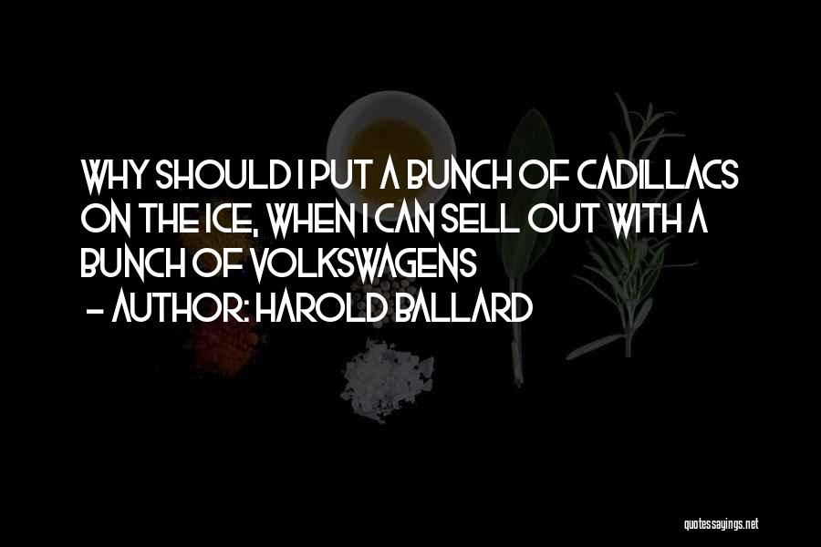 Harold Ballard Quotes: Why Should I Put A Bunch Of Cadillacs On The Ice, When I Can Sell Out With A Bunch Of