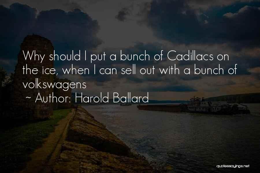 Harold Ballard Quotes: Why Should I Put A Bunch Of Cadillacs On The Ice, When I Can Sell Out With A Bunch Of