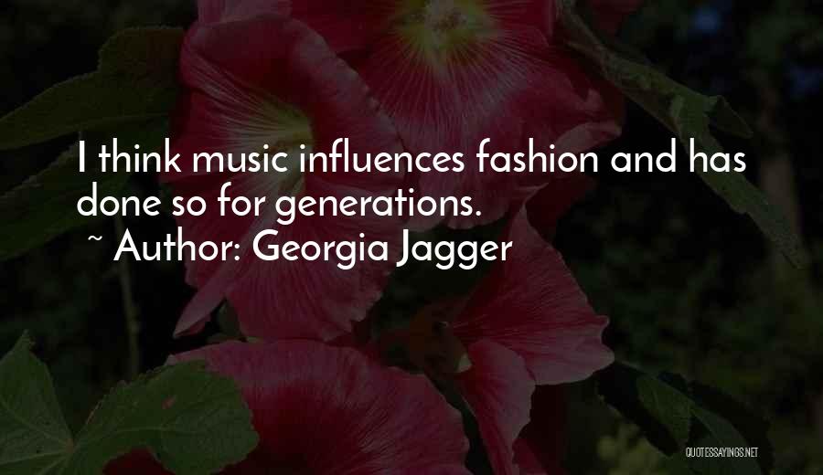 Georgia Jagger Quotes: I Think Music Influences Fashion And Has Done So For Generations.