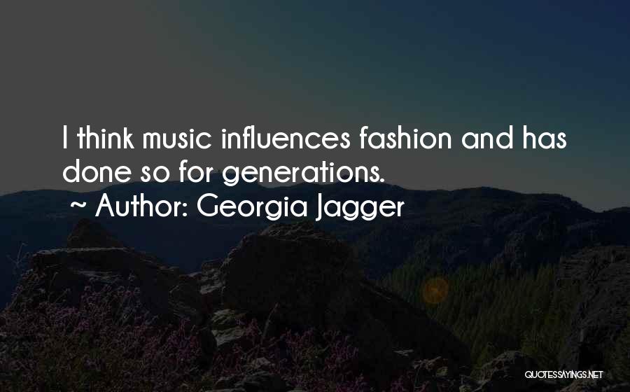 Georgia Jagger Quotes: I Think Music Influences Fashion And Has Done So For Generations.