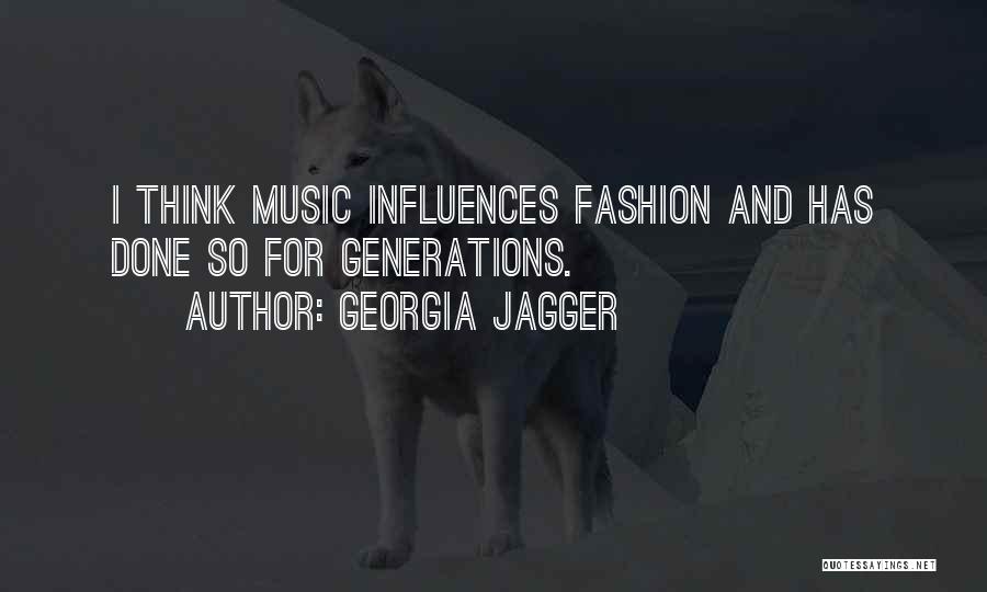 Georgia Jagger Quotes: I Think Music Influences Fashion And Has Done So For Generations.