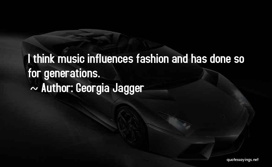 Georgia Jagger Quotes: I Think Music Influences Fashion And Has Done So For Generations.