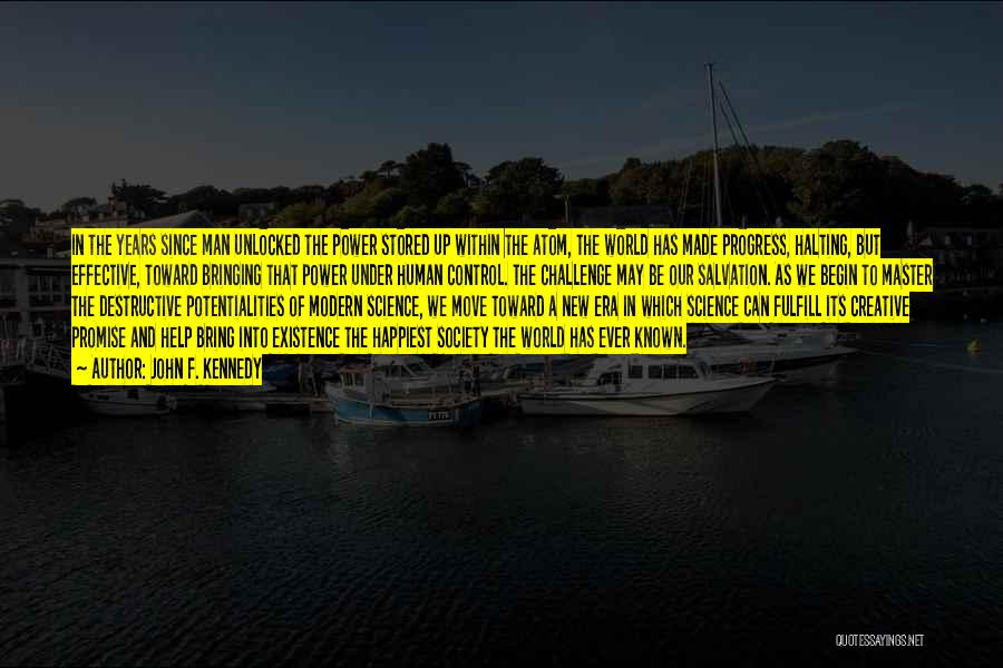 John F. Kennedy Quotes: In The Years Since Man Unlocked The Power Stored Up Within The Atom, The World Has Made Progress, Halting, But