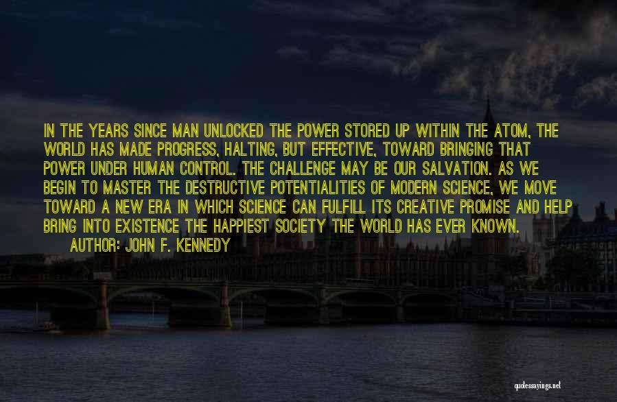 John F. Kennedy Quotes: In The Years Since Man Unlocked The Power Stored Up Within The Atom, The World Has Made Progress, Halting, But