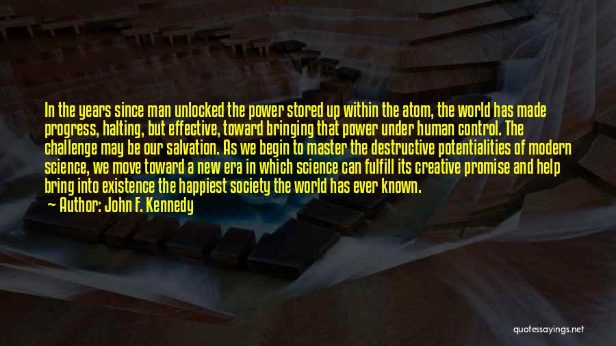 John F. Kennedy Quotes: In The Years Since Man Unlocked The Power Stored Up Within The Atom, The World Has Made Progress, Halting, But