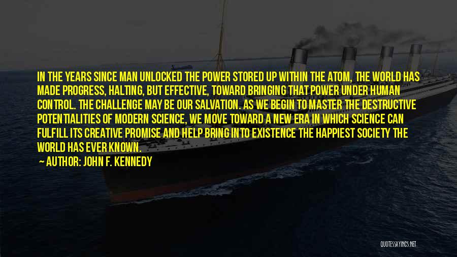 John F. Kennedy Quotes: In The Years Since Man Unlocked The Power Stored Up Within The Atom, The World Has Made Progress, Halting, But