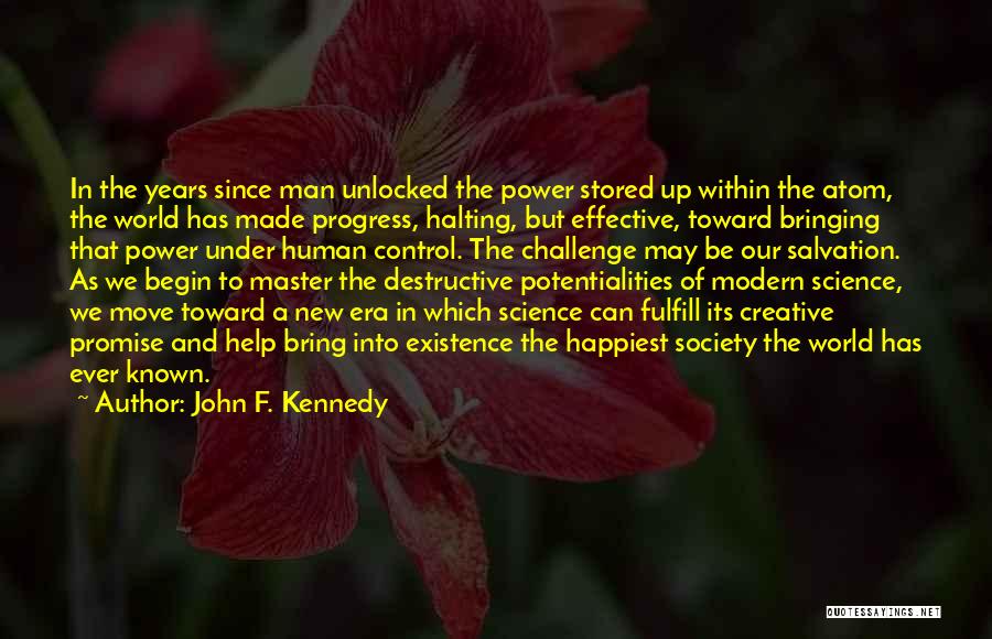 John F. Kennedy Quotes: In The Years Since Man Unlocked The Power Stored Up Within The Atom, The World Has Made Progress, Halting, But