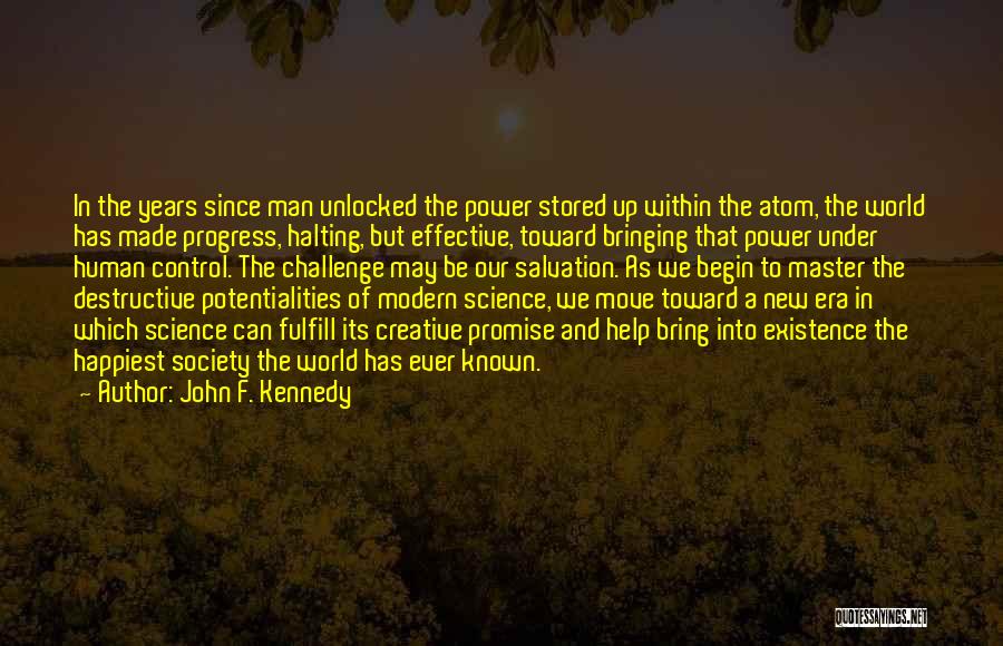 John F. Kennedy Quotes: In The Years Since Man Unlocked The Power Stored Up Within The Atom, The World Has Made Progress, Halting, But