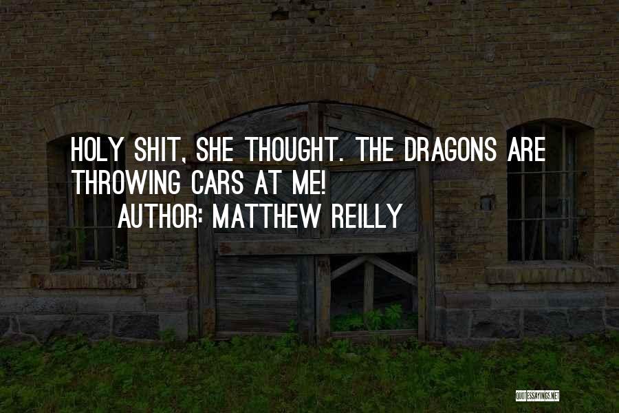 Matthew Reilly Quotes: Holy Shit, She Thought. The Dragons Are Throwing Cars At Me!