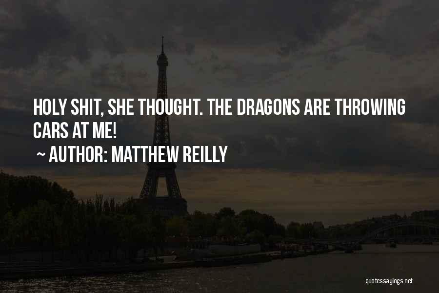 Matthew Reilly Quotes: Holy Shit, She Thought. The Dragons Are Throwing Cars At Me!