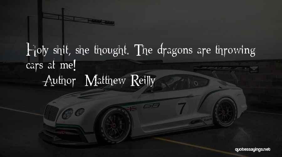 Matthew Reilly Quotes: Holy Shit, She Thought. The Dragons Are Throwing Cars At Me!