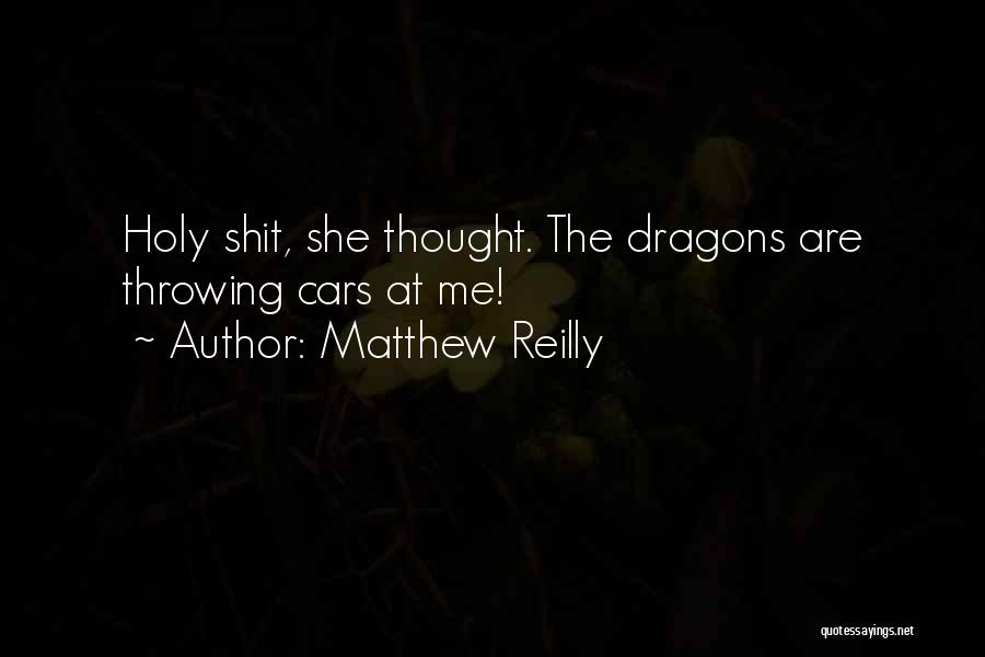 Matthew Reilly Quotes: Holy Shit, She Thought. The Dragons Are Throwing Cars At Me!