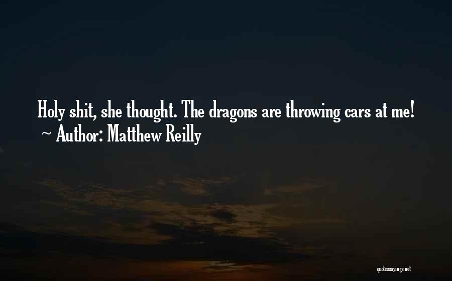 Matthew Reilly Quotes: Holy Shit, She Thought. The Dragons Are Throwing Cars At Me!
