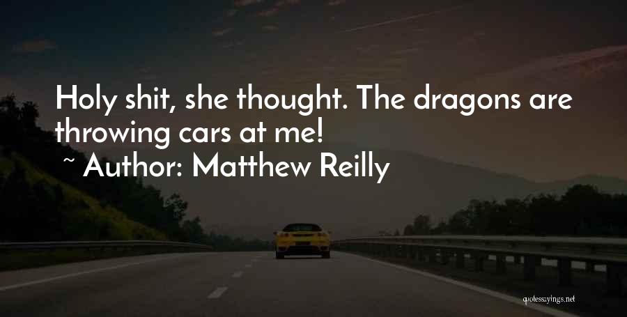 Matthew Reilly Quotes: Holy Shit, She Thought. The Dragons Are Throwing Cars At Me!