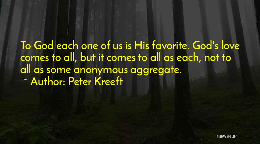Peter Kreeft Quotes: To God Each One Of Us Is His Favorite. God's Love Comes To All, But It Comes To All As