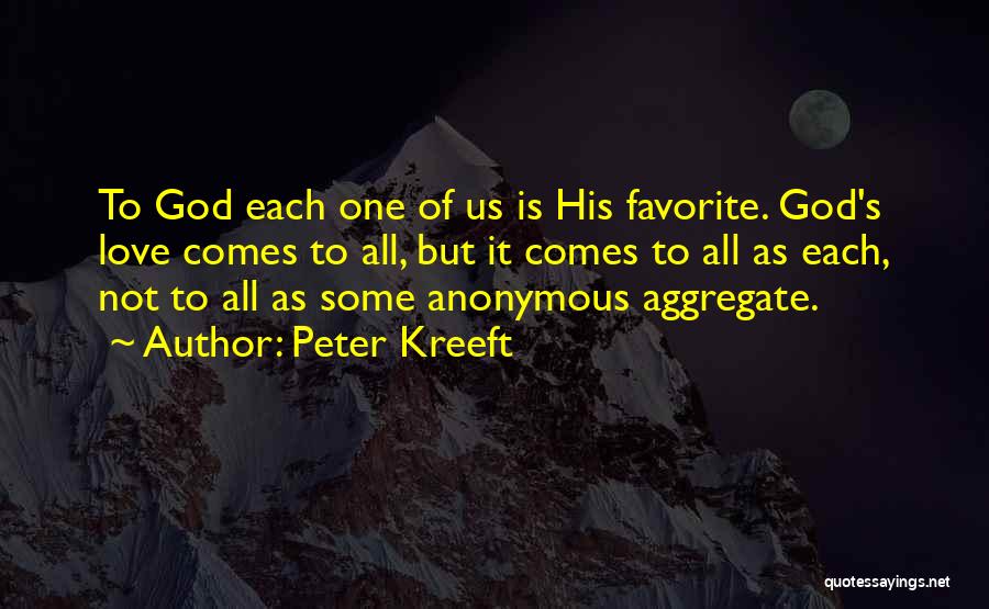 Peter Kreeft Quotes: To God Each One Of Us Is His Favorite. God's Love Comes To All, But It Comes To All As