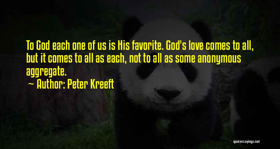 Peter Kreeft Quotes: To God Each One Of Us Is His Favorite. God's Love Comes To All, But It Comes To All As